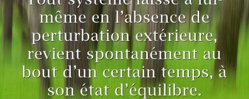 Homéostasie: Tout système laissé à lui-même en l’absence de perturbation extérieure, revient spontanément au bout d’un certain temps, à son état d’équilibre.