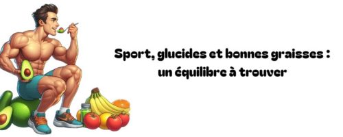 Sport, glucides et bonnes graisses : un équilibre à trouver